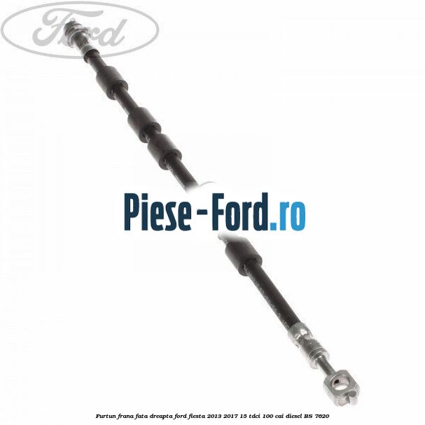 Furtun frana fata dreapta Ford Fiesta 2013-2017 1.5 TDCi 100 cai #D849EA3C28
